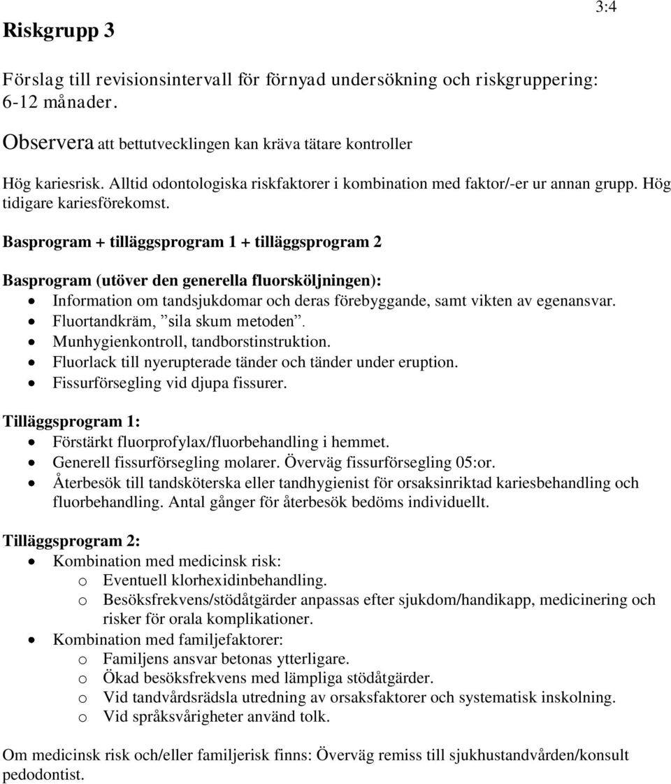 Basprogram + tilläggsprogram 1 + tilläggsprogram 2 Basprogram (utöver den generella fluorsköljningen): Information om tandsjukdomar och deras förebyggande, samt vikten av egenansvar.