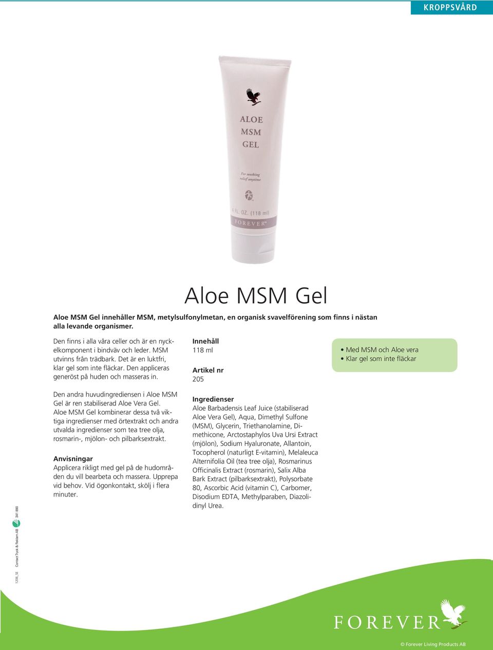 Den andra huvudingrediensen i Aloe MSM Gel är ren stabiliserad Aloe Vera Gel.