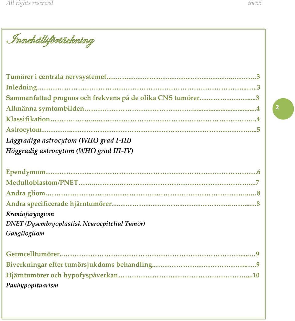 ....5 Låggradiga astrocytom (WHO grad I-III) Höggradig astrocytom (WHO grad III-IV) 2 Ependymom....6 Medulloblastom/PNET.......7 Andra gliom.