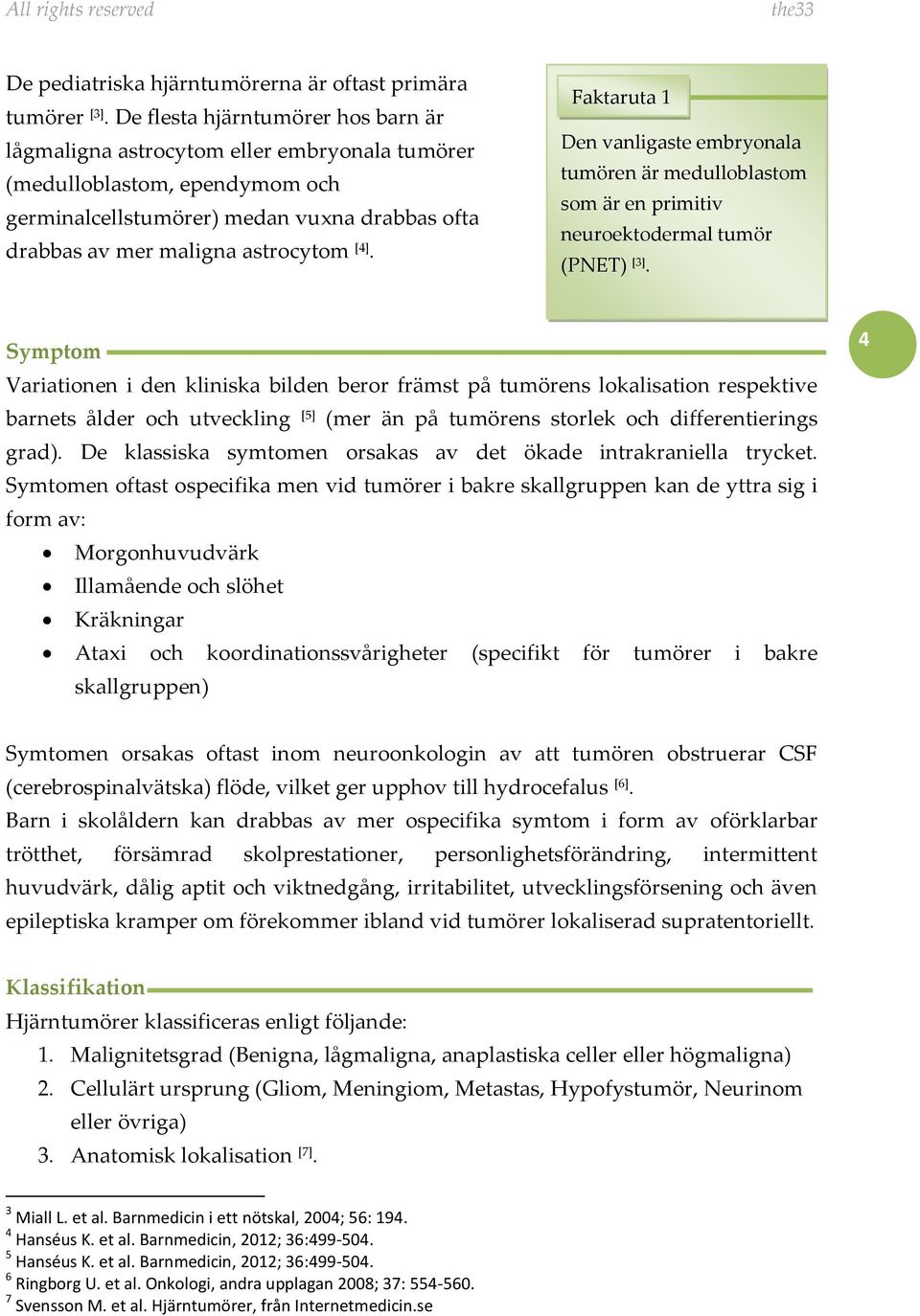 Faktaruta 1 Den vanligaste embryonala tumören är medulloblastom som är en primitiv neuroektodermal tumör (PNET) [3].