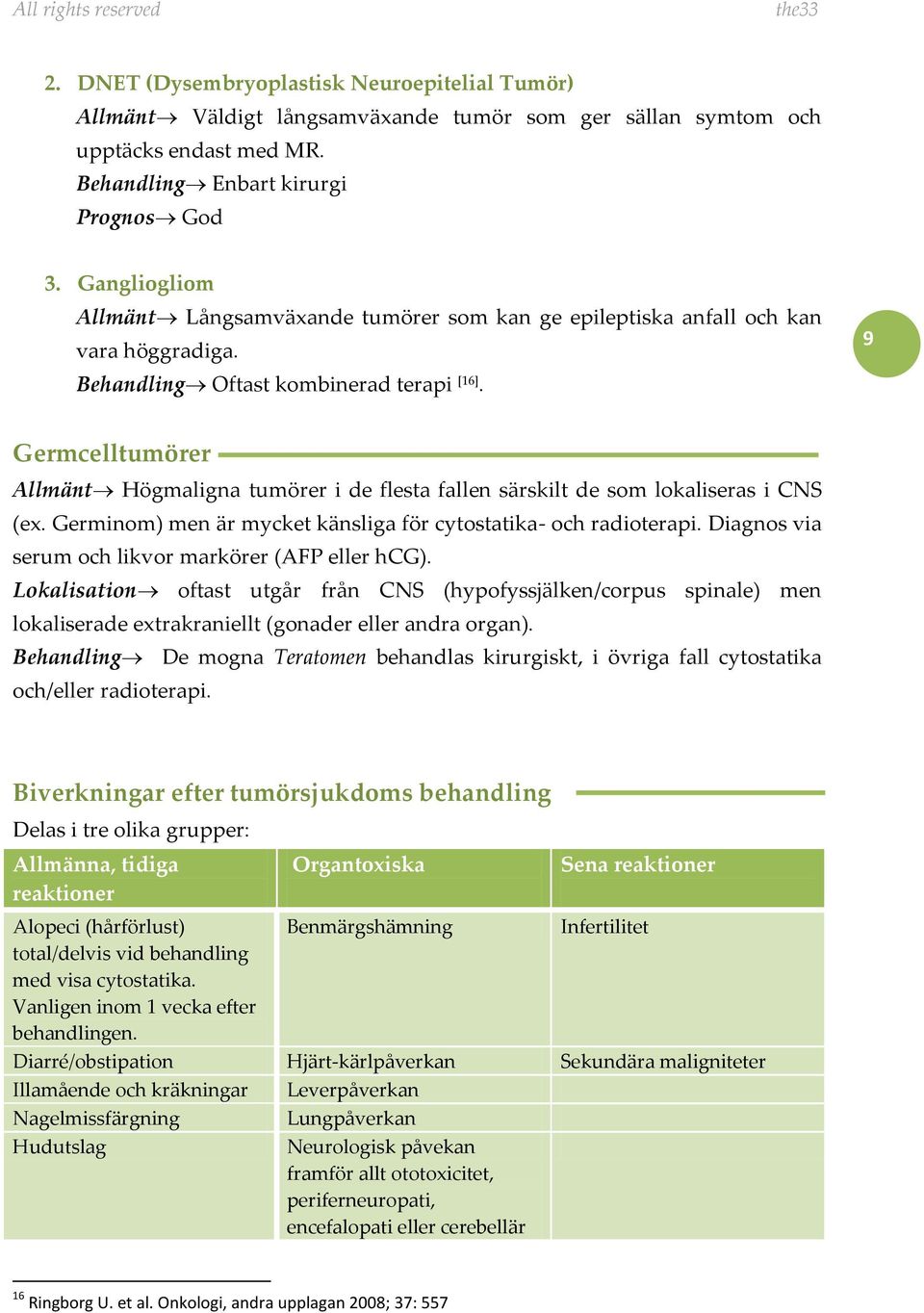 9 Germcelltumörer Allmänt Högmaligna tumörer i de flesta fallen särskilt de som lokaliseras i CNS (ex. Germinom) men är mycket känsliga för cytostatika- och radioterapi.