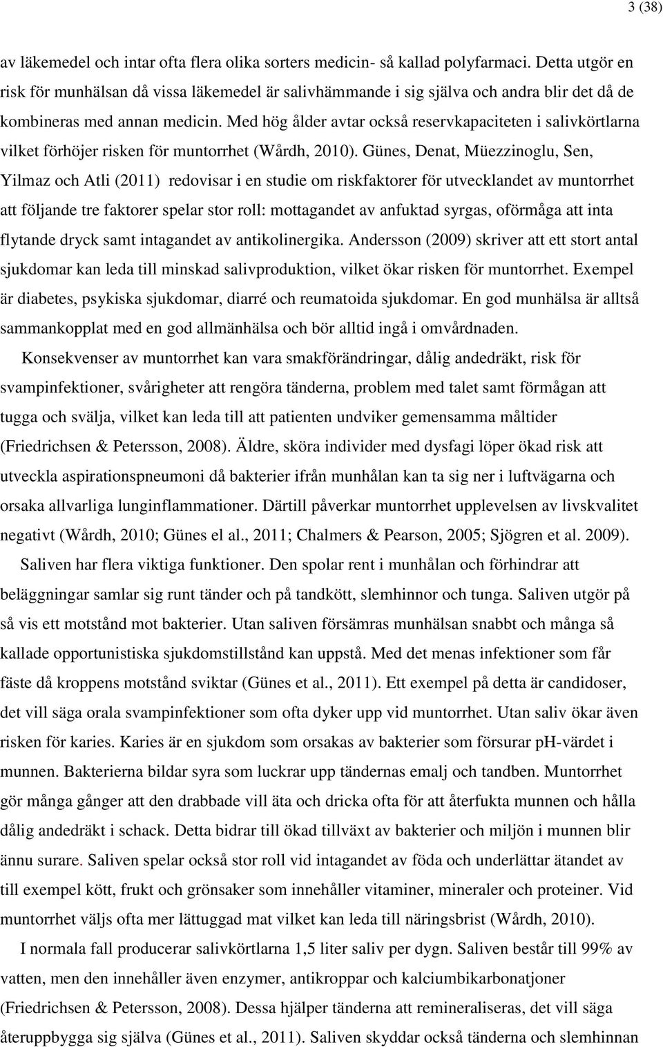 Med hög ålder avtar också reservkapaciteten i salivkörtlarna vilket förhöjer risken för muntorrhet (Wårdh, 2010).