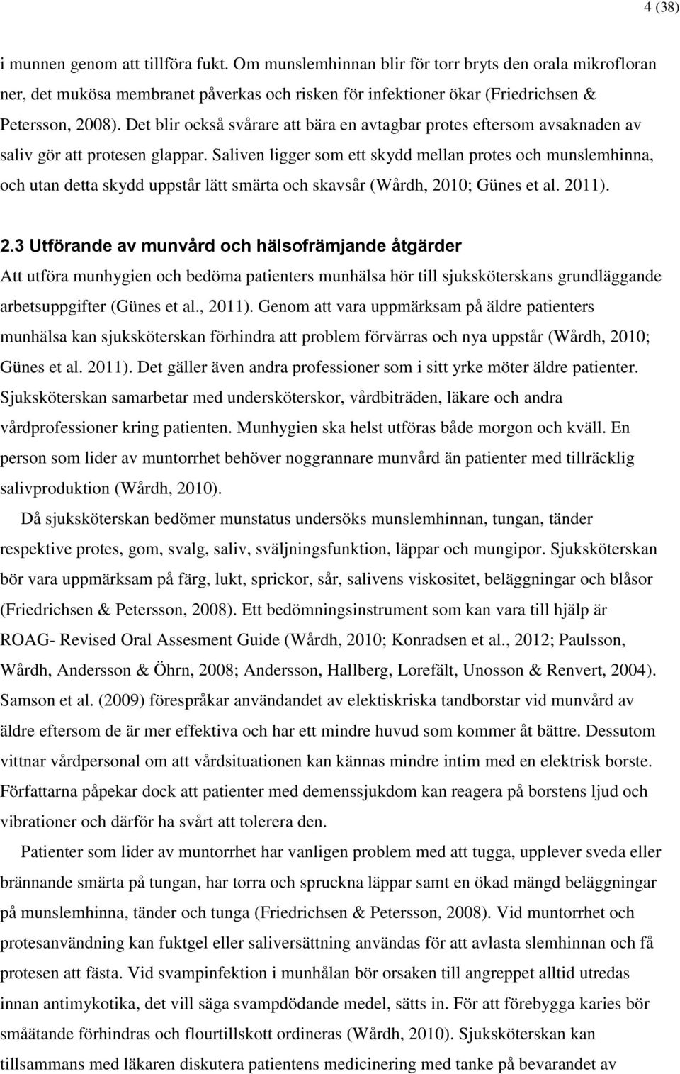 Saliven ligger som ett skydd mellan protes och munslemhinna, och utan detta skydd uppstår lätt smärta och skavsår (Wårdh, 20