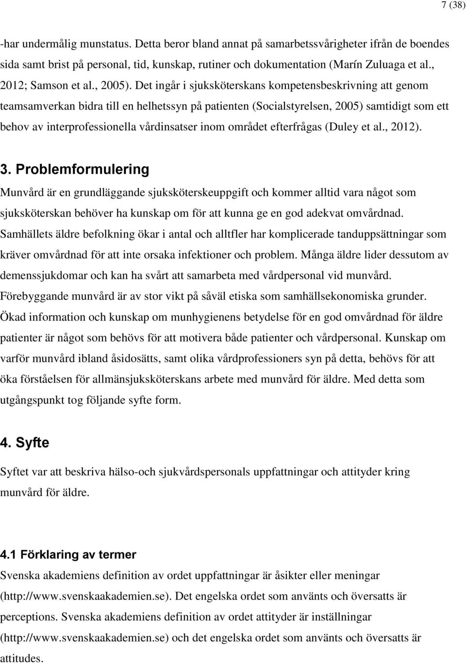 Det ingår i sjuksköterskans kompetensbeskrivning att genom teamsamverkan bidra till en helhetssyn på patienten (Socialstyrelsen, 2005) samtidigt som ett behov av interprofessionella vårdinsatser inom