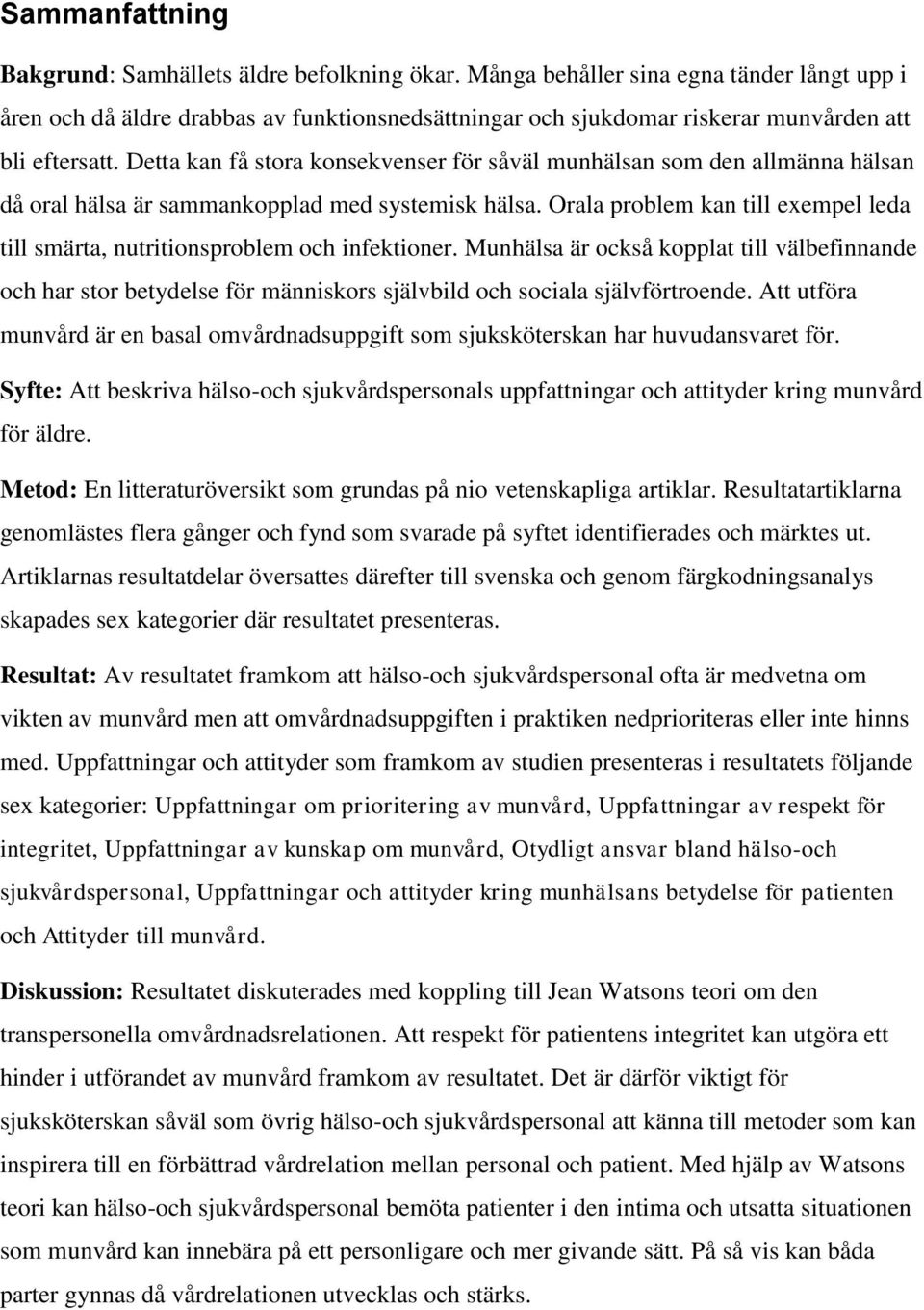 Detta kan få stora konsekvenser för såväl munhälsan som den allmänna hälsan då oral hälsa är sammankopplad med systemisk hälsa.