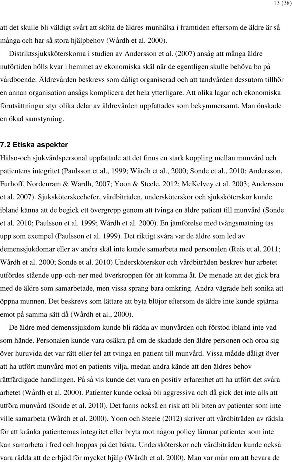 Äldrevården beskrevs som dåligt organiserad och att tandvården dessutom tillhör en annan organisation ansågs komplicera det hela ytterligare.