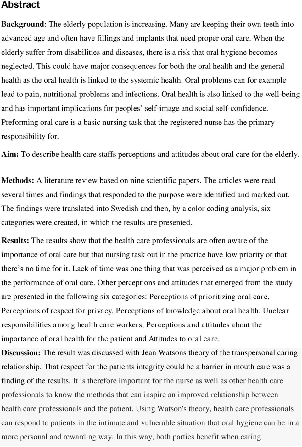 This could have major consequences for both the oral health and the general health as the oral health is linked to the systemic health.