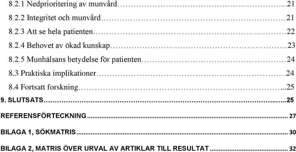 3 Praktiska implikationer..24 8.4 Fortsatt forskning...25 9. SLUTSATS.