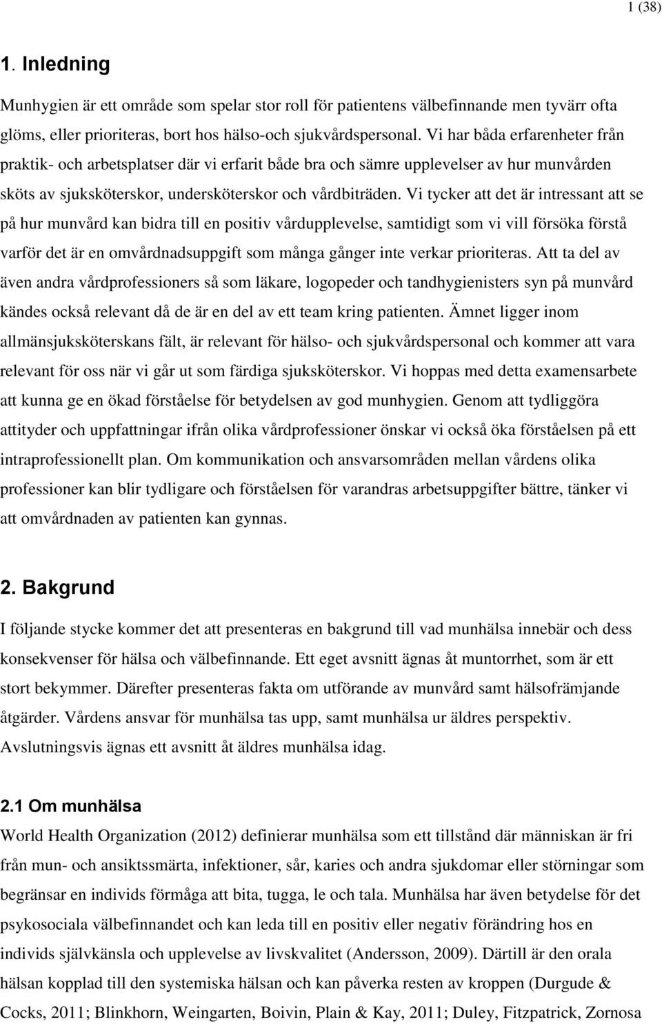 Vi tycker att det är intressant att se på hur munvård kan bidra till en positiv vårdupplevelse, samtidigt som vi vill försöka förstå varför det är en omvårdnadsuppgift som många gånger inte verkar