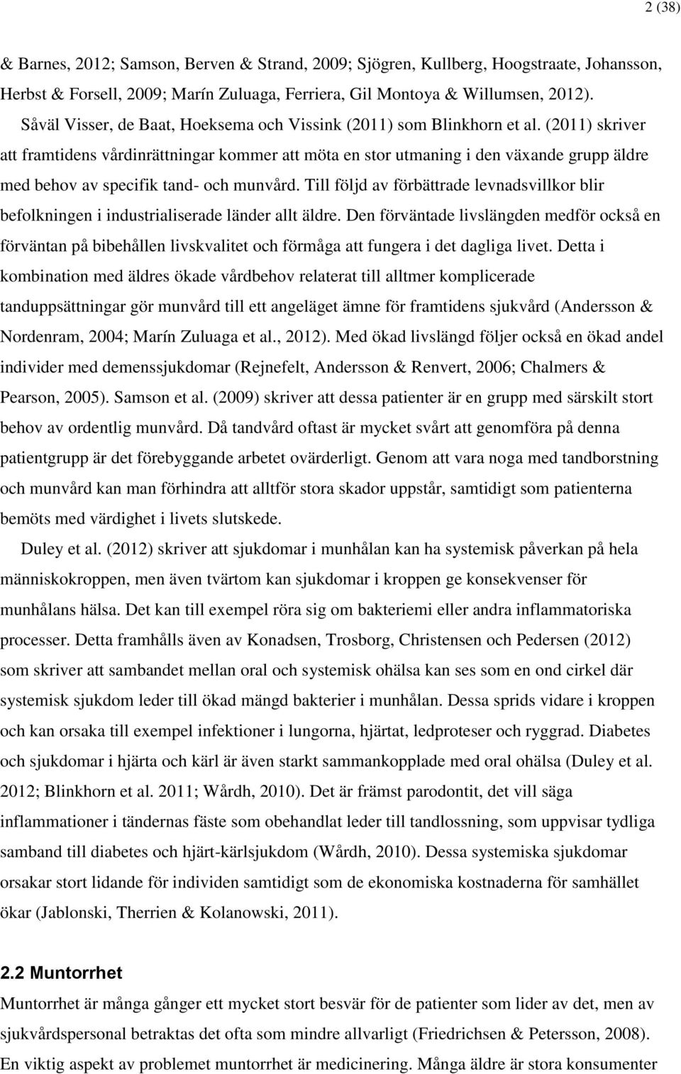 (2011) skriver att framtidens vårdinrättningar kommer att möta en stor utmaning i den växande grupp äldre med behov av specifik tand- och munvård.