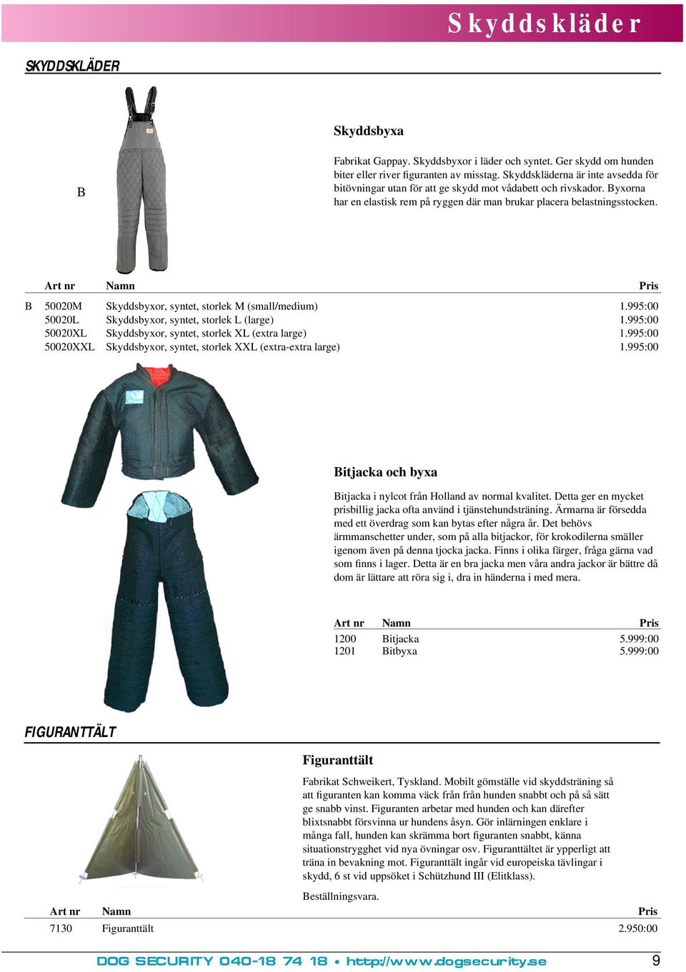 B 50020M Skyddsbyxor, syntet, storlek M (small/medium) 1.995:00 50020L Skyddsbyxor, syntet, storlek L (large) 1.995:00 50020XL Skyddsbyxor, syntet, storlek XL (extra large) 1.