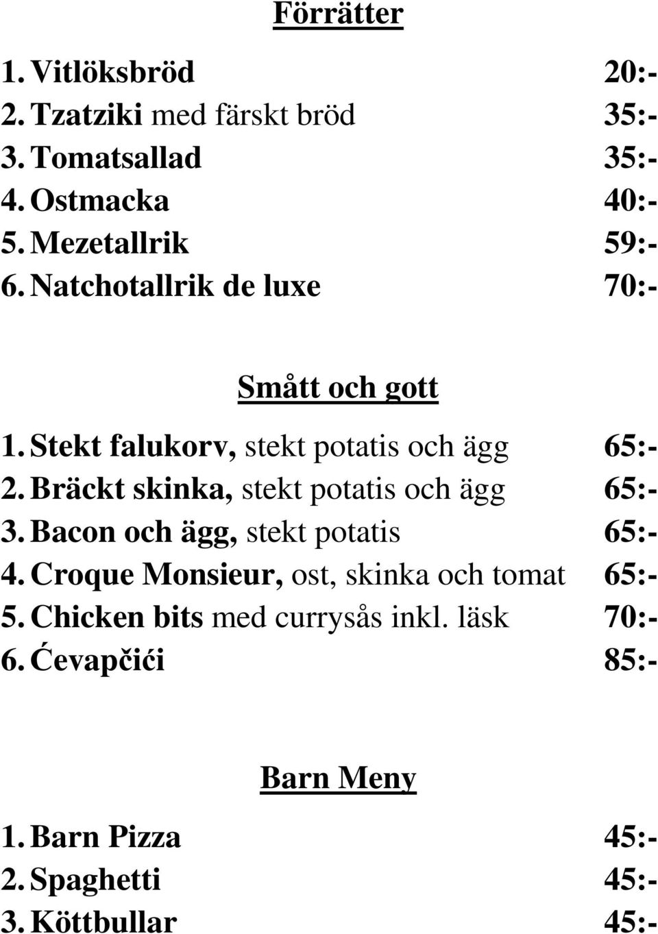 Bräckt skinka, stekt potatis och ägg 65:- 3. Bacon och ägg, stekt potatis 65:- 4.
