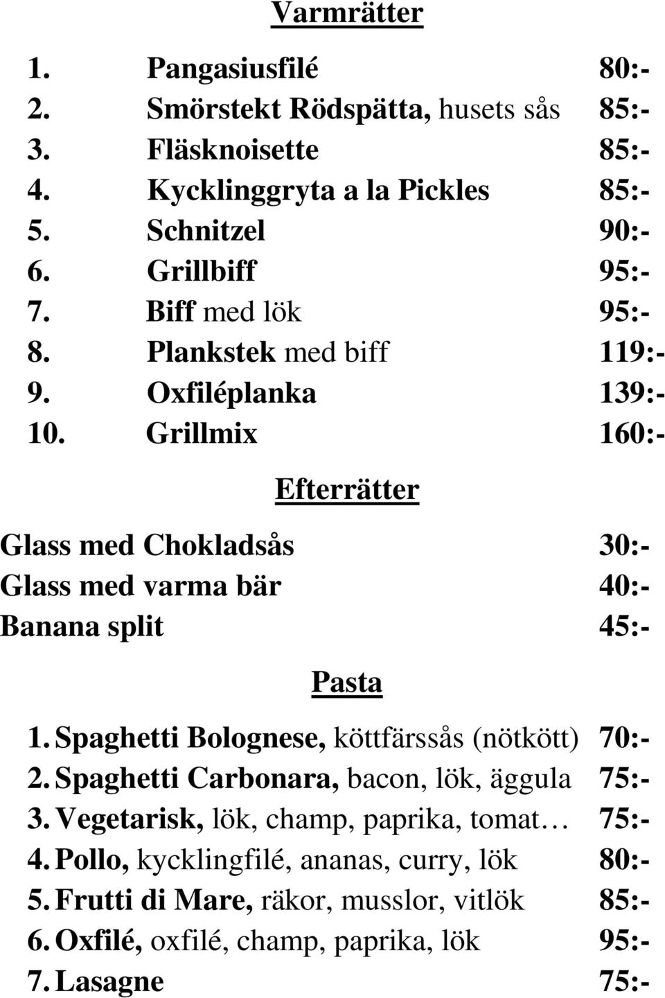 Grillmix 160:- Efterrätter Glass med Chokladsås 30:- Glass med varma bär 40:- Banana split 45:- Pasta 1. Spaghetti Bolognese, köttfärssås (nötkött) 70:- 2.