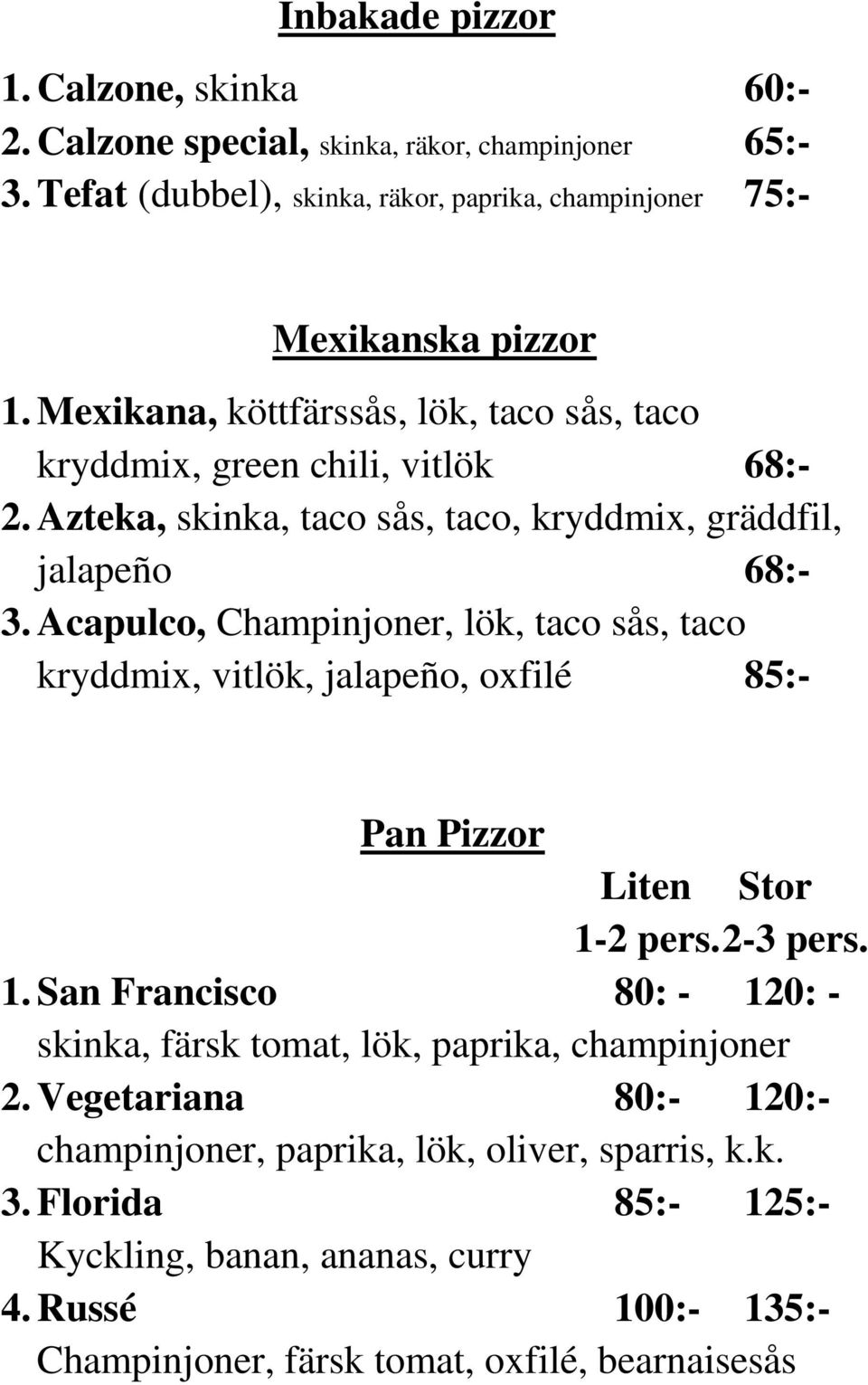 Acapulco, Champinjoner, lök, taco sås, taco kryddmix, vitlök, jalapeño, oxfilé 85:- Pan Pizzor Liten Stor 1-