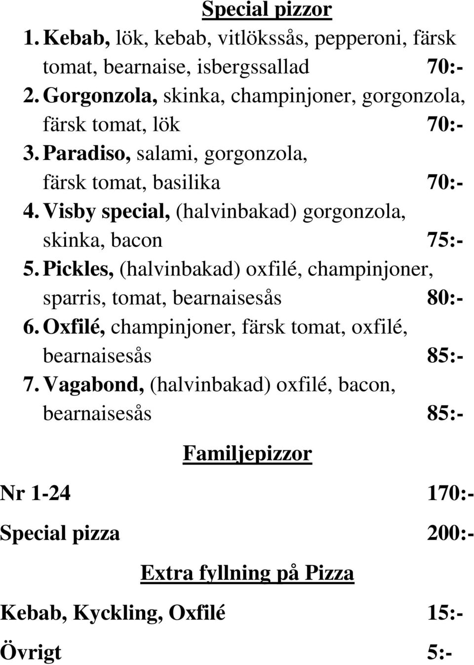 Visby special, (halvinbakad) gorgonzola, skinka, bacon 75:- 5. Pickles, (halvinbakad) oxfilé, champinjoner, sparris, tomat, bearnaisesås 80:- 6.