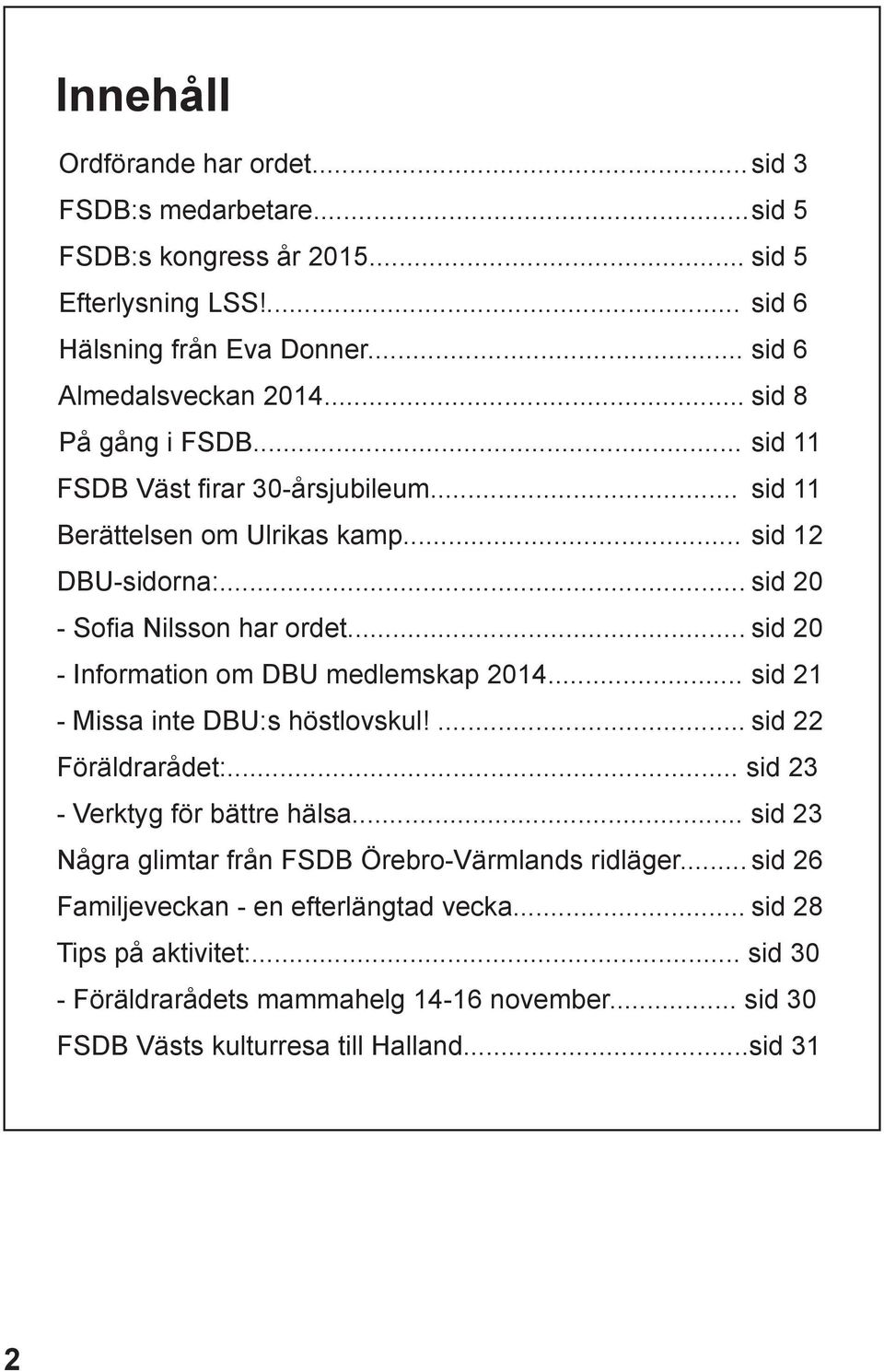 .. sid 20 - Information om DBU medlemskap 2014... sid 21 - Missa inte DBU:s höstlovskul!... sid 22 Föräldrarådet:... sid 23 - Verktyg för bättre hälsa.