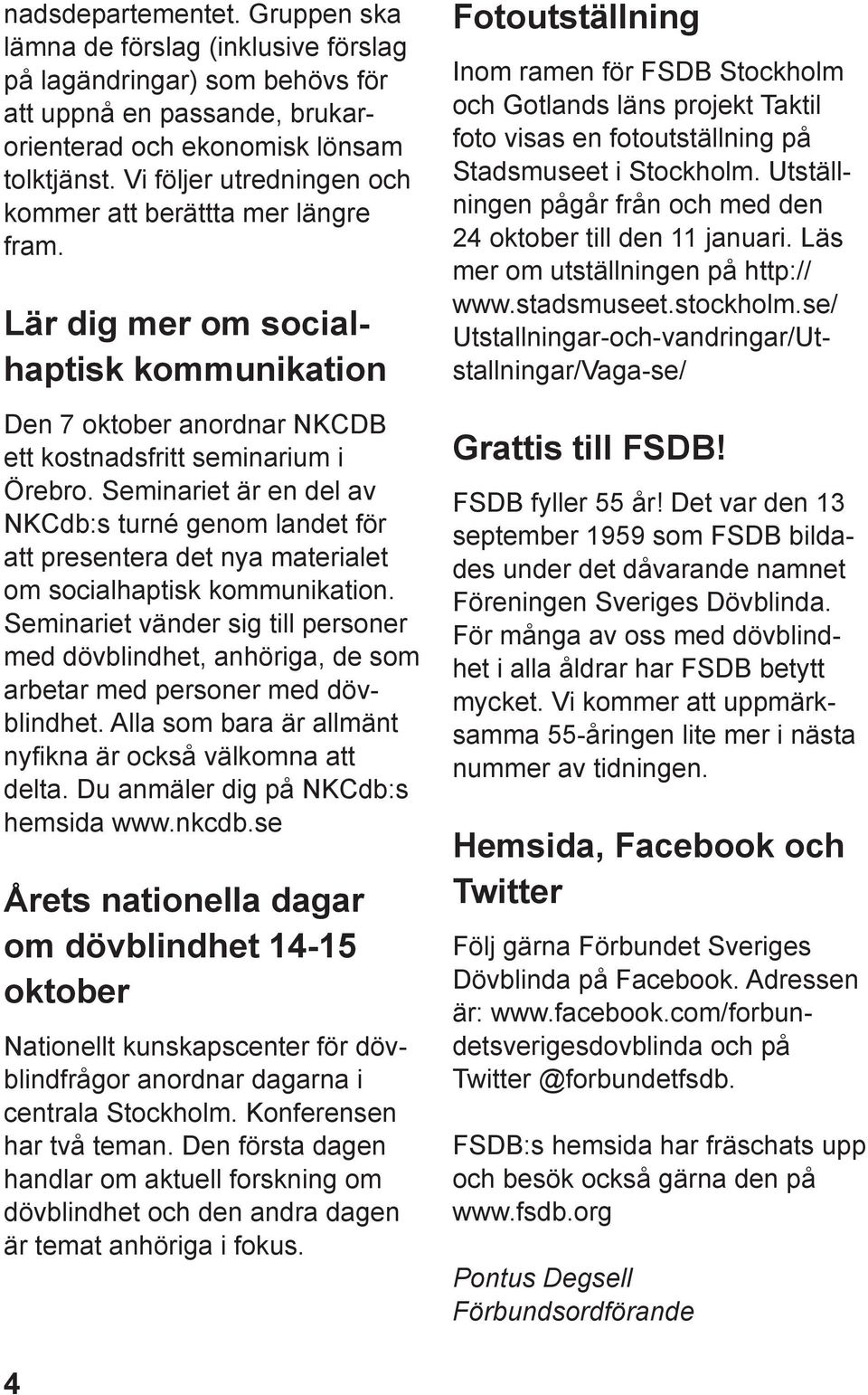 Seminariet är en del av NKCdb:s turné genom landet för att presentera det nya materialet om socialhaptisk kommunikation.