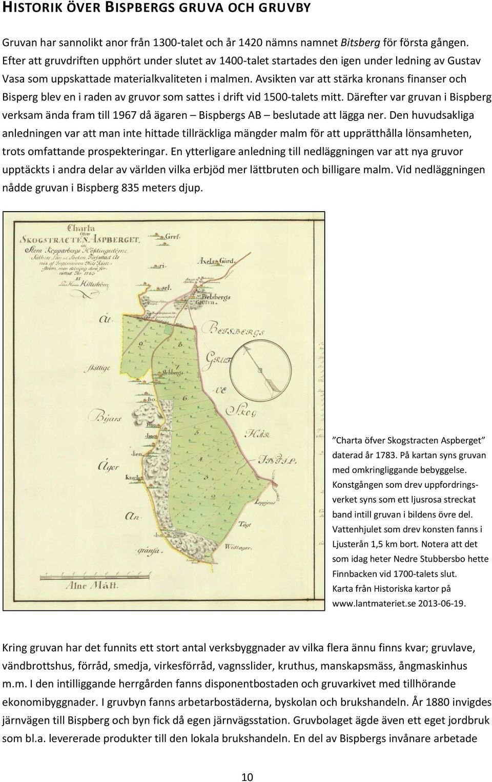 Avsikten var att stärka kronans finanser och Bisperg blev en i raden av gruvor som sattes i drift vid 1500-talets mitt.