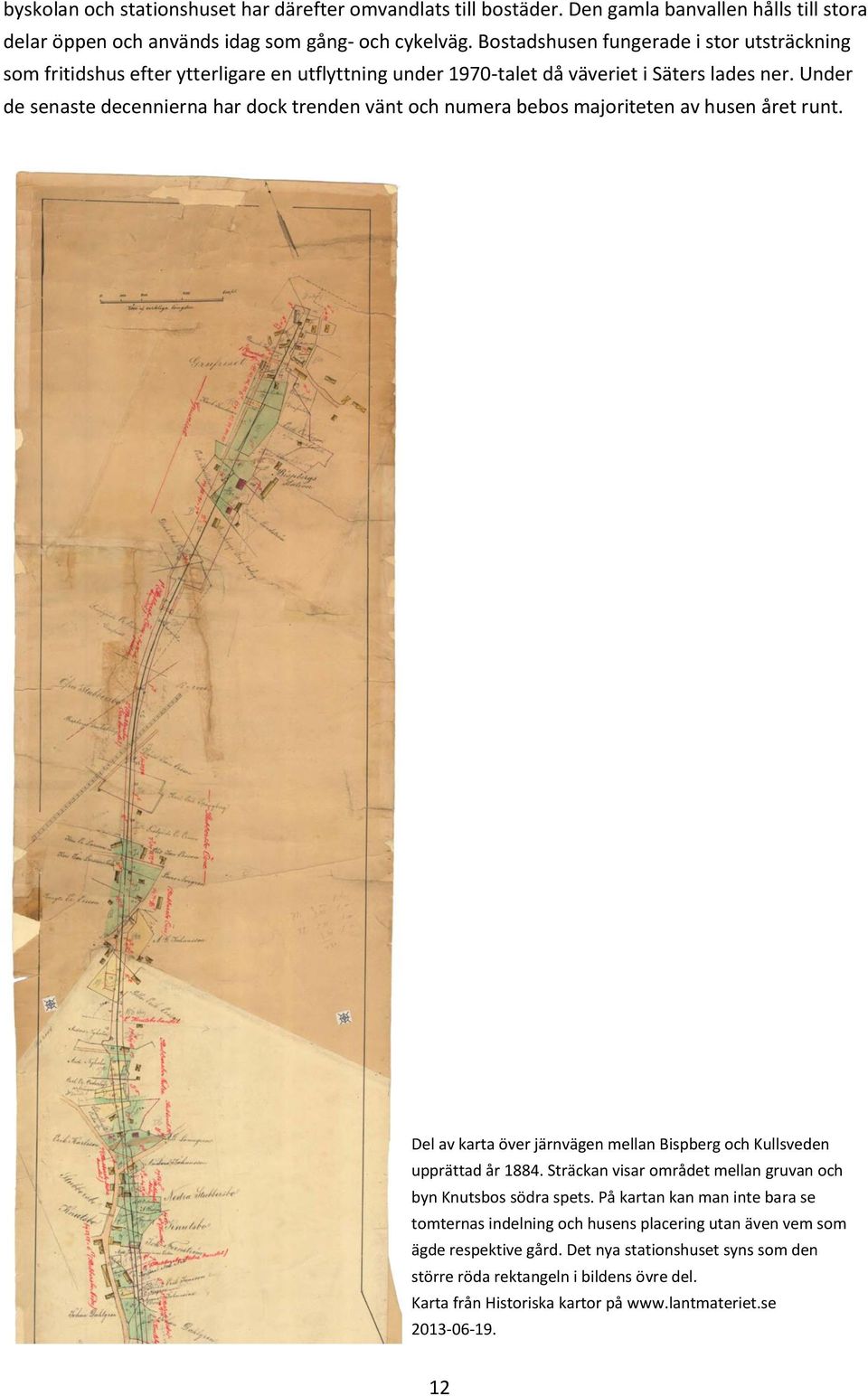 Under de senaste decennierna har dock trenden vänt och numera bebos majoriteten av husen året runt. Del av karta över järnvägen mellan Bispberg och Kullsveden upprättad år 1884.