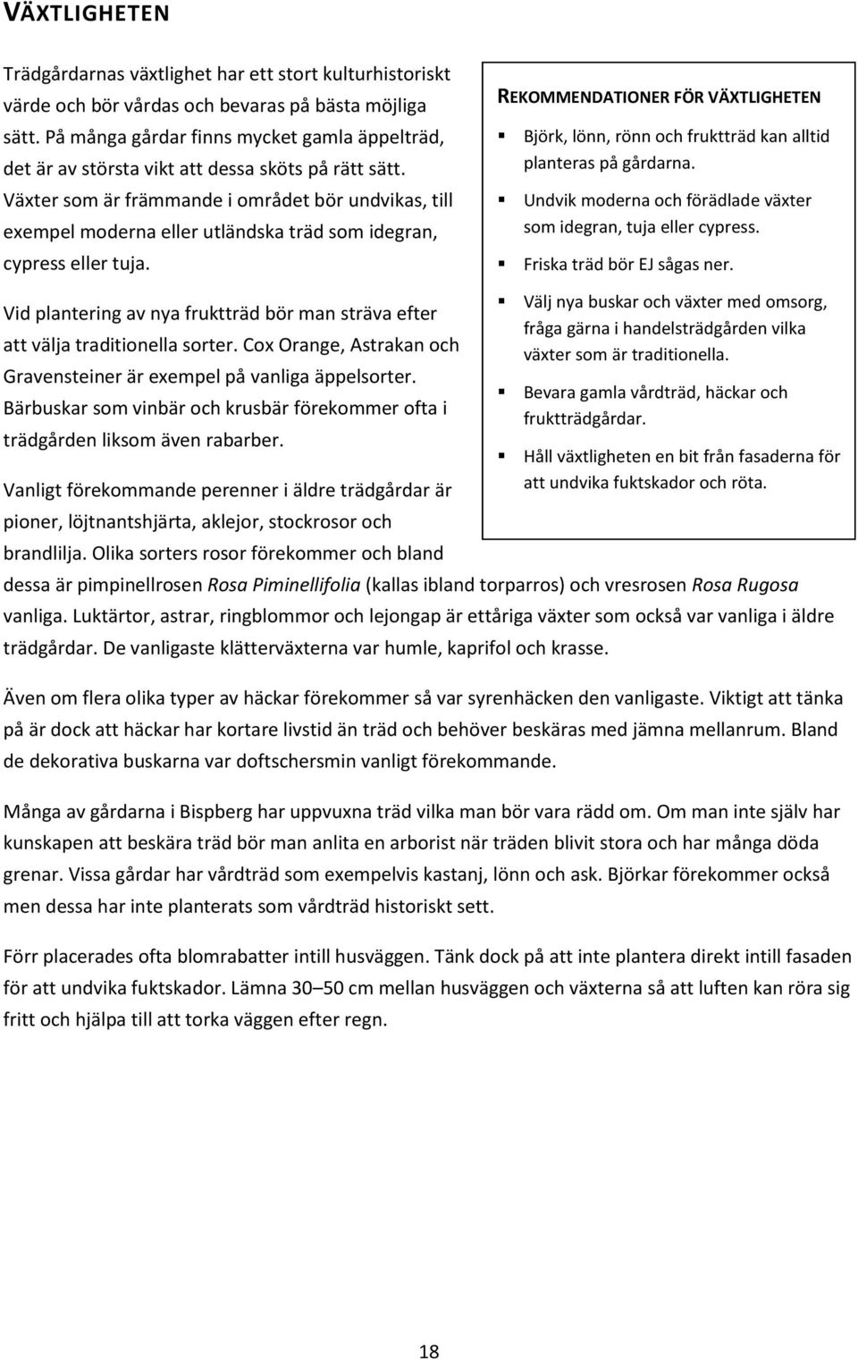 Växter som är främmande i området bör undvikas, till exempel moderna eller utländska träd som idegran, cypress eller tuja.