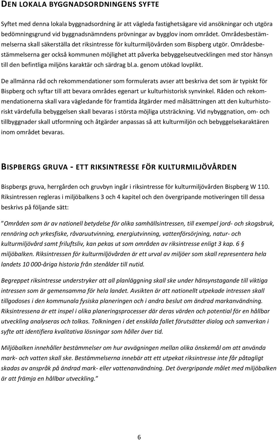 Områdesbestämmelserna ger också kommunen möjlighet att påverka bebyggelseutvecklingen med stor hänsyn till den befintliga miljöns karaktär och särdrag bl.a. genom utökad lovplikt.