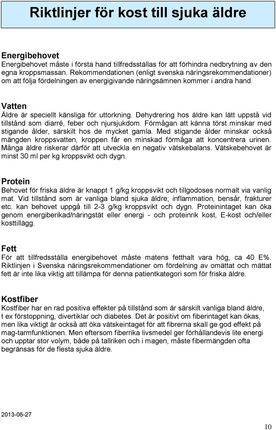 Dehydrering hos äldre kan lätt uppstå vid tillstånd som diarré, feber och njursjukdom. Förmågan att känna törst minskar med stigande ålder, särskilt hos de mycket gamla.