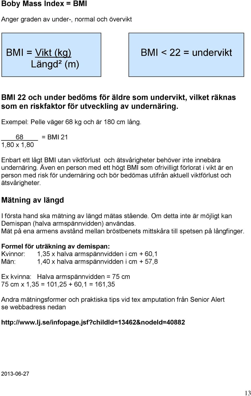 Även en person med ett högt BMI som ofrivilligt förlorat i vikt är en person med risk för undernäring och bör bedömas utifrån aktuell viktförlust och ätsvårigheter.