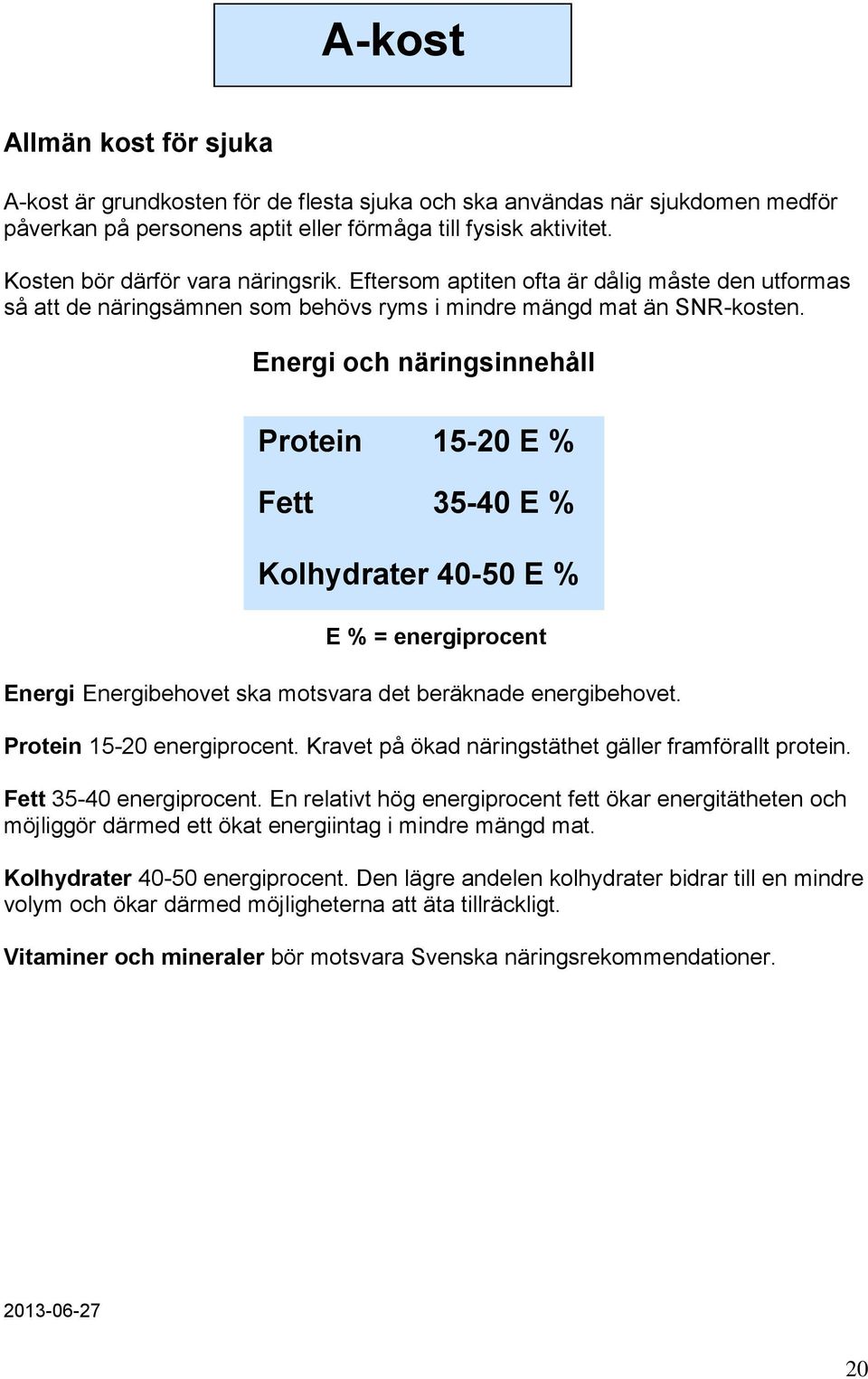 Energi och näringsinnehåll Protein 15-20 E % Fett 35-40 E % Kolhydrater 40-50 E % E % = energiprocent Energi Energibehovet ska motsvara det beräknade energibehovet. Protein 15-20 energiprocent.