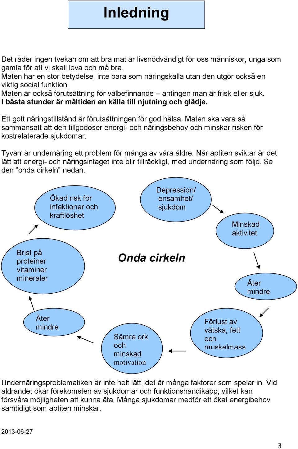 I bästa stunder är måltiden en källa till njutning och glädje. Ett gott näringstillstånd är förutsättningen för god hälsa.