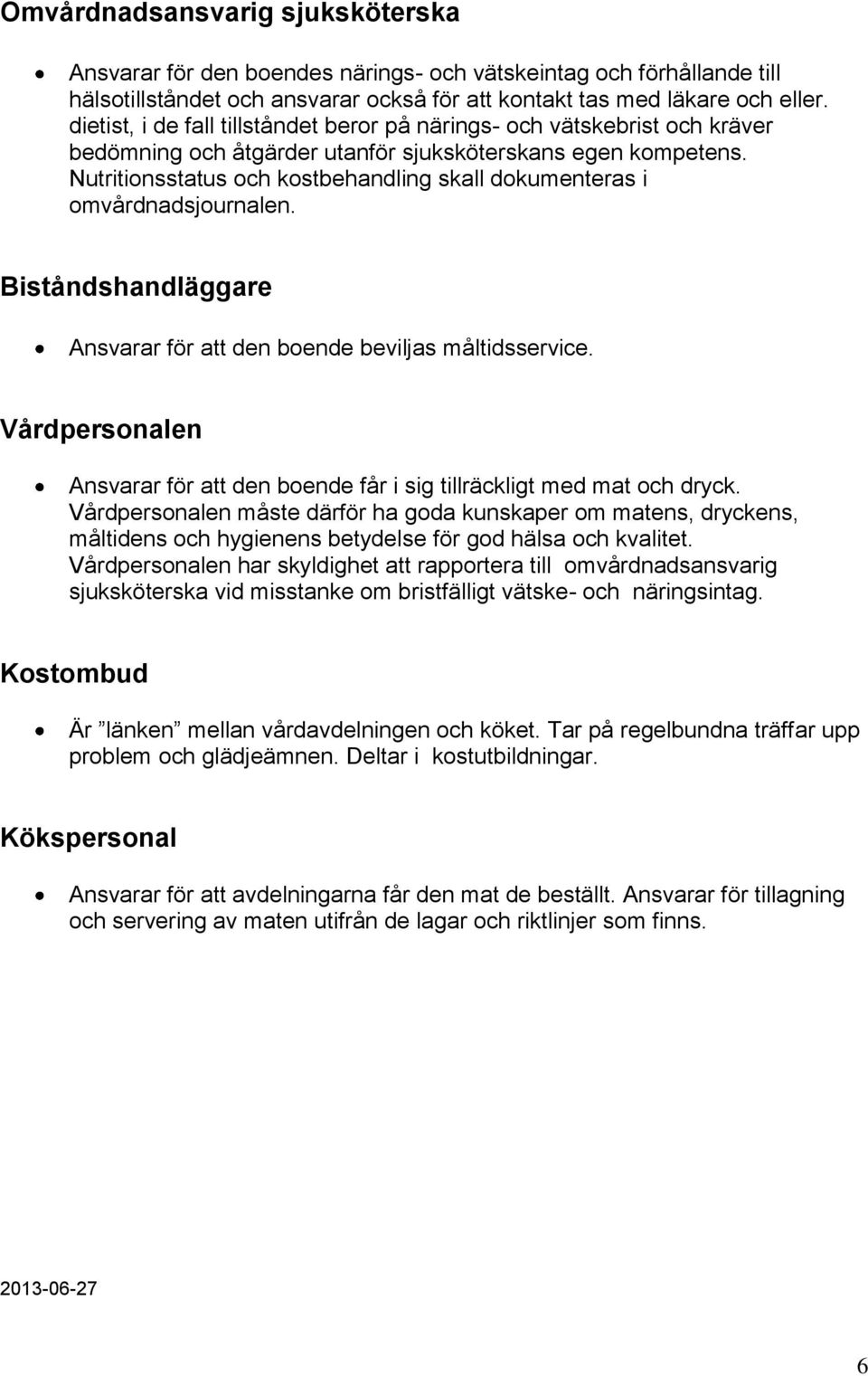 Nutritionsstatus och kostbehandling skall dokumenteras i omvårdnadsjournalen. Biståndshandläggare Ansvarar för att den boende beviljas måltidsservice.