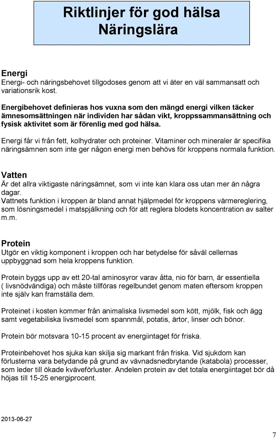 Energi får vi från fett, kolhydrater och proteiner. Vitaminer och mineraler är specifika näringsämnen som inte ger någon energi men behövs för kroppens normala funktion.