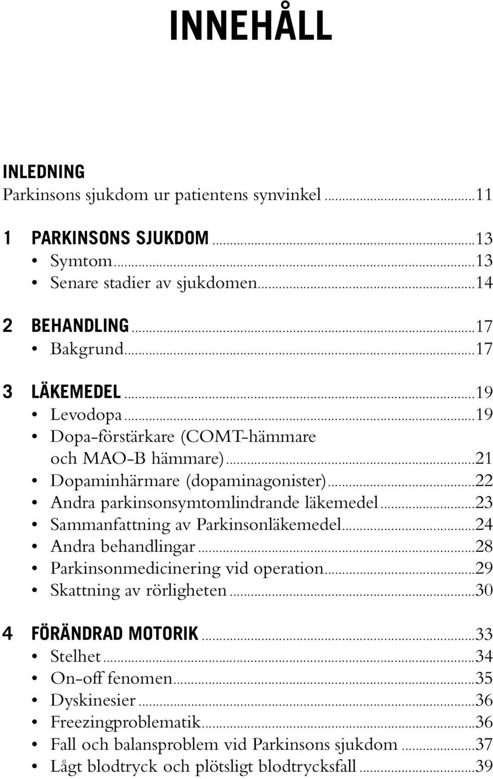 ..23 Sammanfattning av Parkinsonläkemedel...24 Andra behandlingar...28 Parkinsonmedicinering vid operation...29 Skattning av rörligheten...30 4 FÖRÄNDRAD MOTORIK.