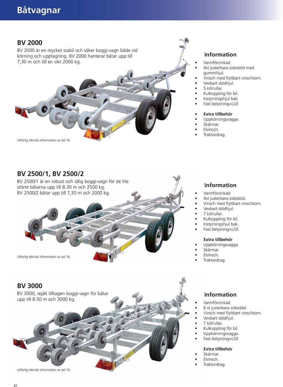 BV 2500/1, BV 2500/2 BV 2500/1 är en robust och tålig boggi-vagn för de lite större båtarna upp till 8.30 m och 2500 kg. BV 2500/2 båtar upp till 7,30 m och 2000 kg.