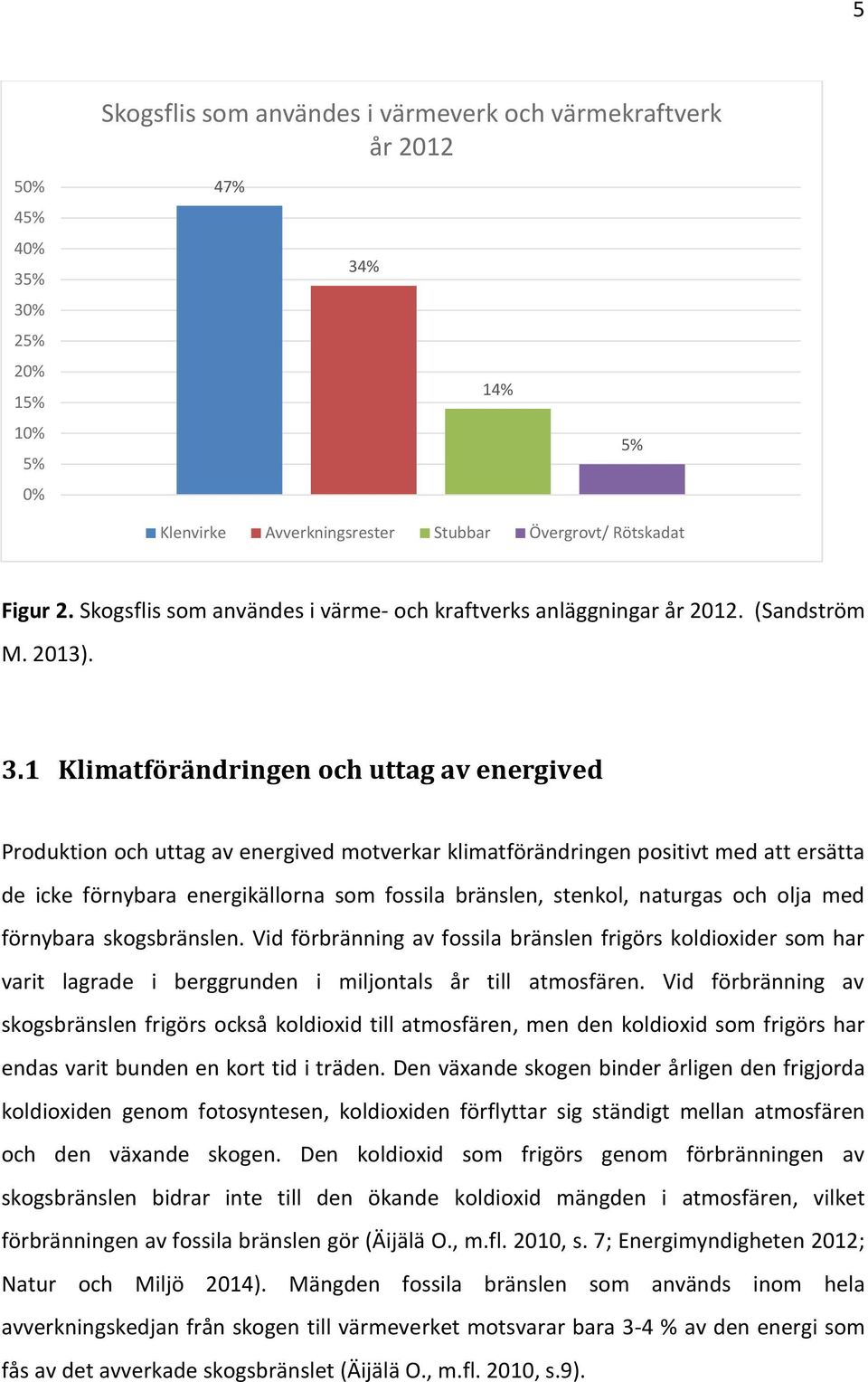 1 Klimatförändringen och uttag av energived Produktion och uttag av energived motverkar klimatförändringen positivt med att ersätta de icke förnybara energikällorna som fossila bränslen, stenkol,