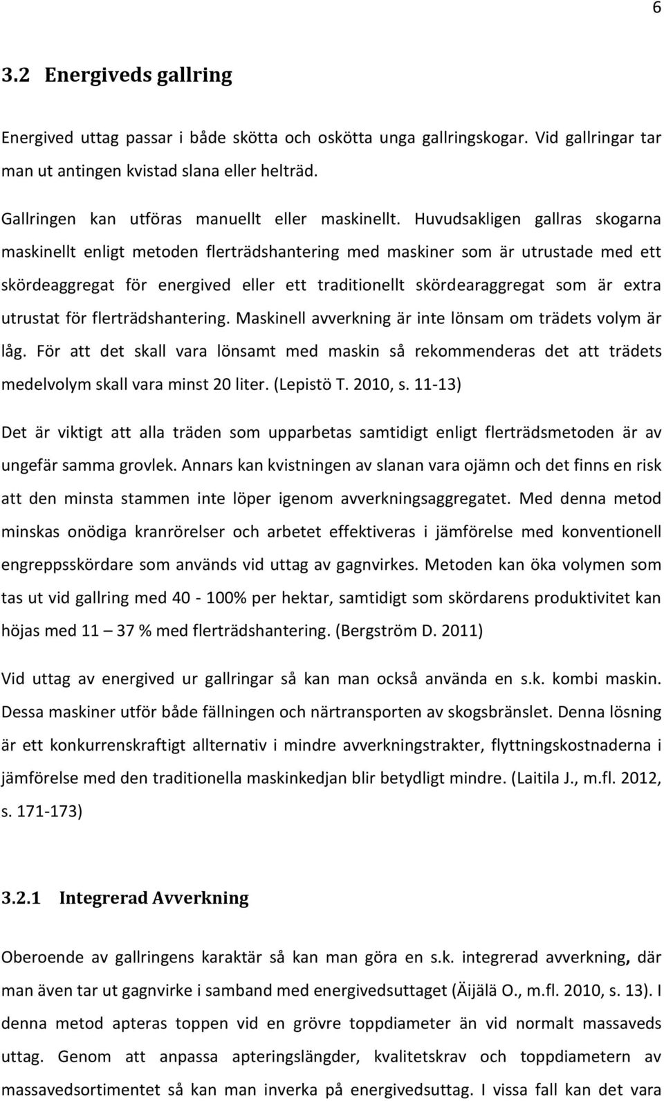 Huvudsakligen gallras skogarna maskinellt enligt metoden flerträdshantering med maskiner som är utrustade med ett skördeaggregat för energived eller ett traditionellt skördearaggregat som är extra