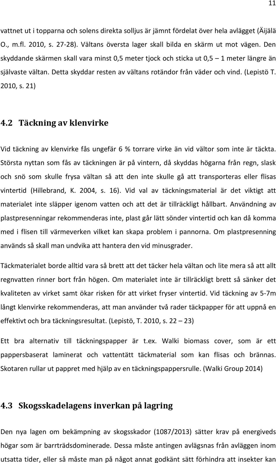 2 Täckning av klenvirke Vid täckning av klenvirke fås ungefär 6 % torrare virke än vid vältor som inte är täckta.