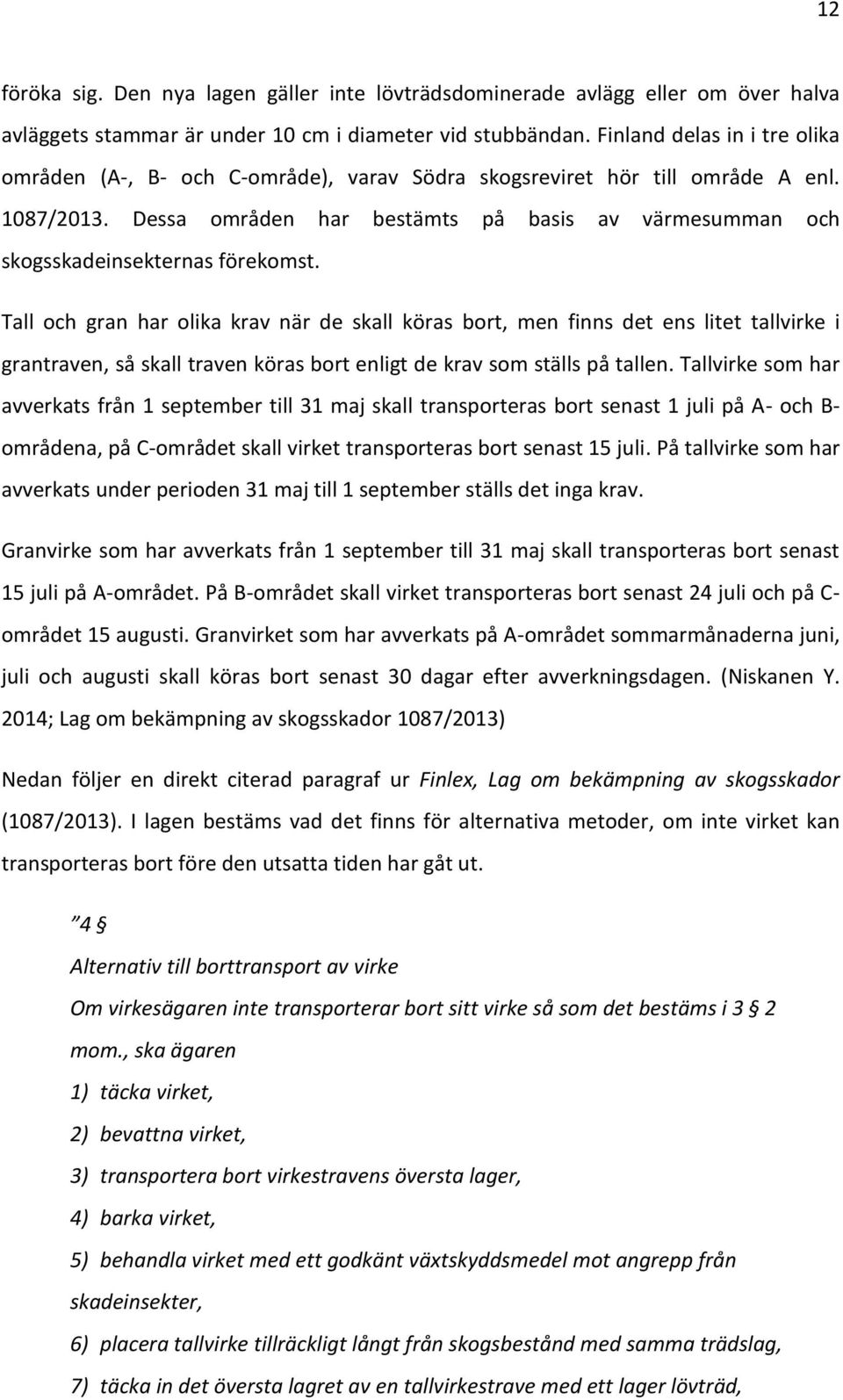 Dessa områden har bestämts på basis av värmesumman och skogsskadeinsekternas förekomst.