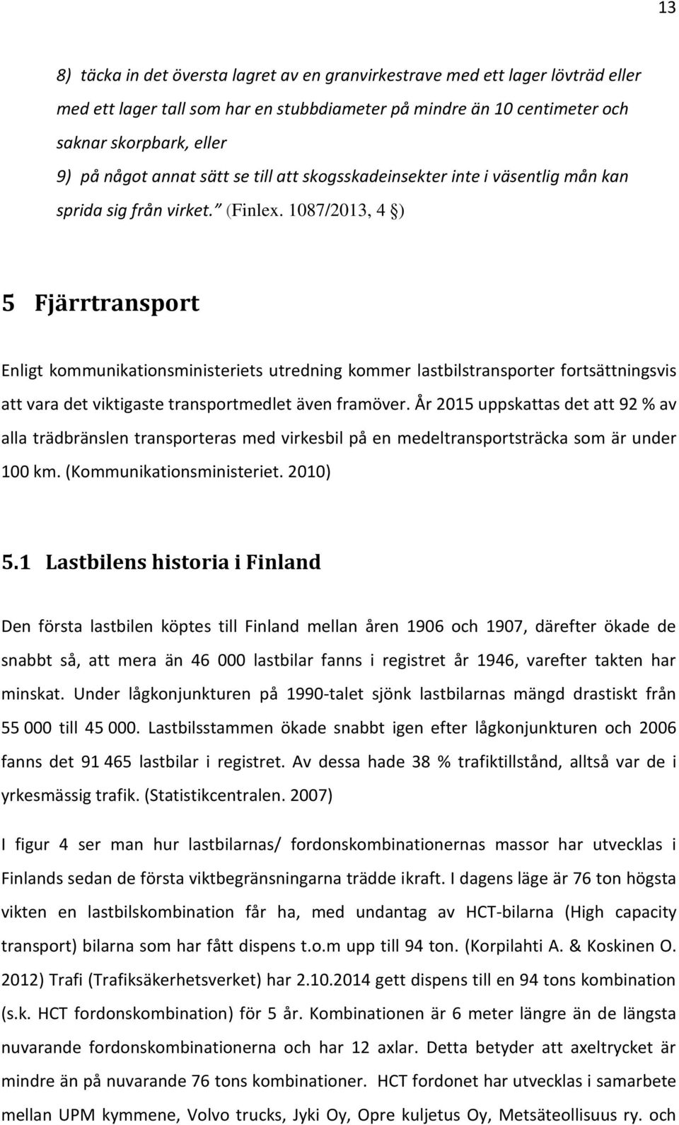 1087/2013, 4 ) 5 Fjärrtransport Enligt kommunikationsministeriets utredning kommer lastbilstransporter fortsättningsvis att vara det viktigaste transportmedlet även framöver.