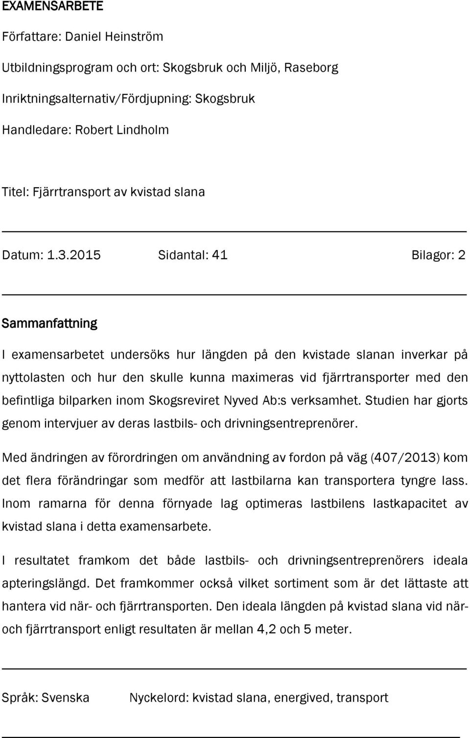 2015 Sidantal: 41 Bilagor: 2 Sammanfattning I examensarbetet undersöks hur längden på den kvistade slanan inverkar på nyttolasten och hur den skulle kunna maximeras vid fjärrtransporter med den