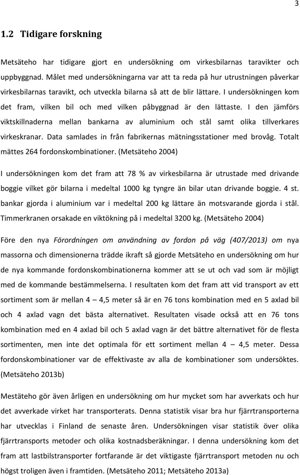 I undersökningen kom det fram, vilken bil och med vilken påbyggnad är den lättaste. I den jämförs viktskillnaderna mellan bankarna av aluminium och stål samt olika tillverkares virkeskranar.