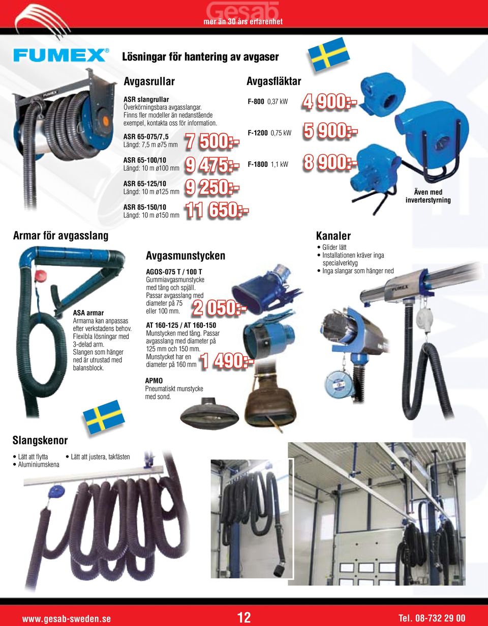 ASR 65-075/7,5 Längd: 7,5 m ø75 mm ASR 65-100/10 Längd: 10 m ø100 mm ASR 65-125/10 Längd: 10 m ø125 mm ASR 85-150/10 Längd: 10 m ø150 mm Avgasmunstycken APMO Pneumatiskt munstycke med sond.