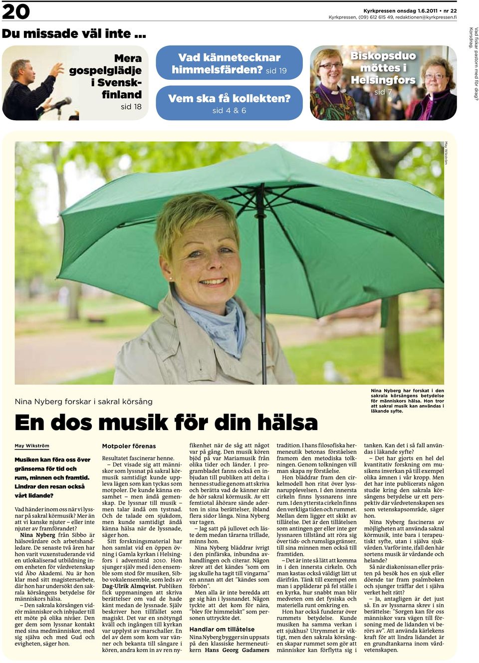 May Wikström Nina Nyberg forskar i sakral körsång En dos musik för din hälsa Nina Nyberg har forskat i den sakrala körsångens betydelse för människors hälsa.
