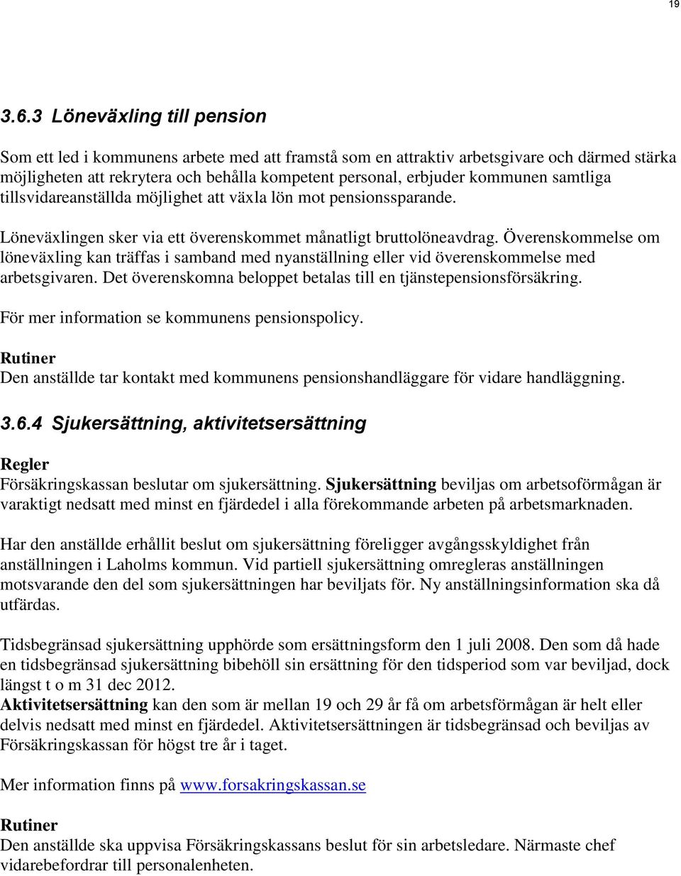 samtliga tillsvidareanställda möjlighet att växla lön mot pensionssparande. Löneväxlingen sker via ett överenskommet månatligt bruttolöneavdrag.