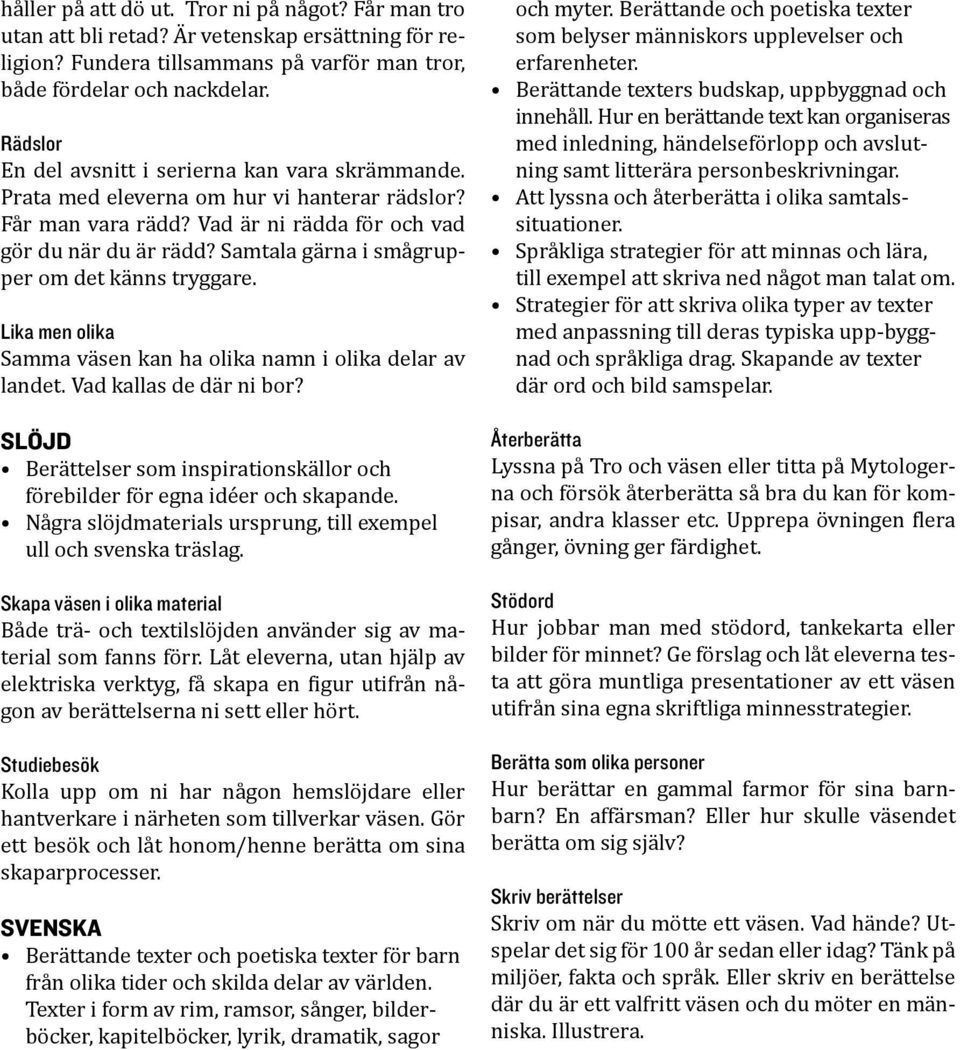 Samtala gärna i smågrupper om det känns tryggare. Lika men olika Samma väsen kan ha olika namn i olika delar av landet. Vad kallas de där ni bor?