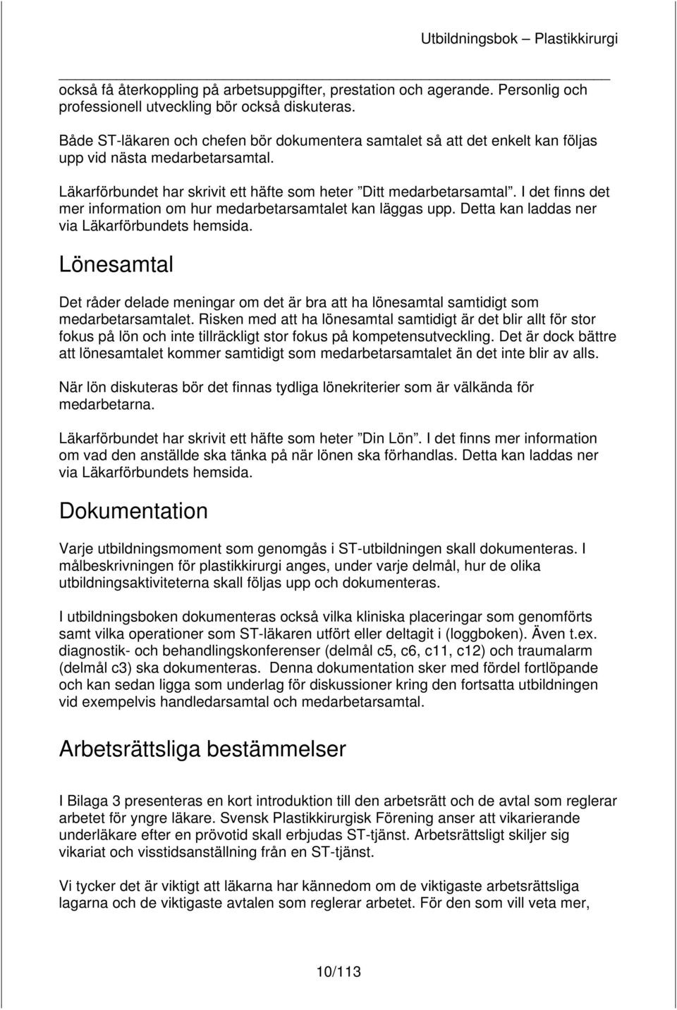 I det finns det mer information om hur medarbetarsamtalet kan läggas upp. Detta kan laddas ner via Läkarförbundets hemsida.