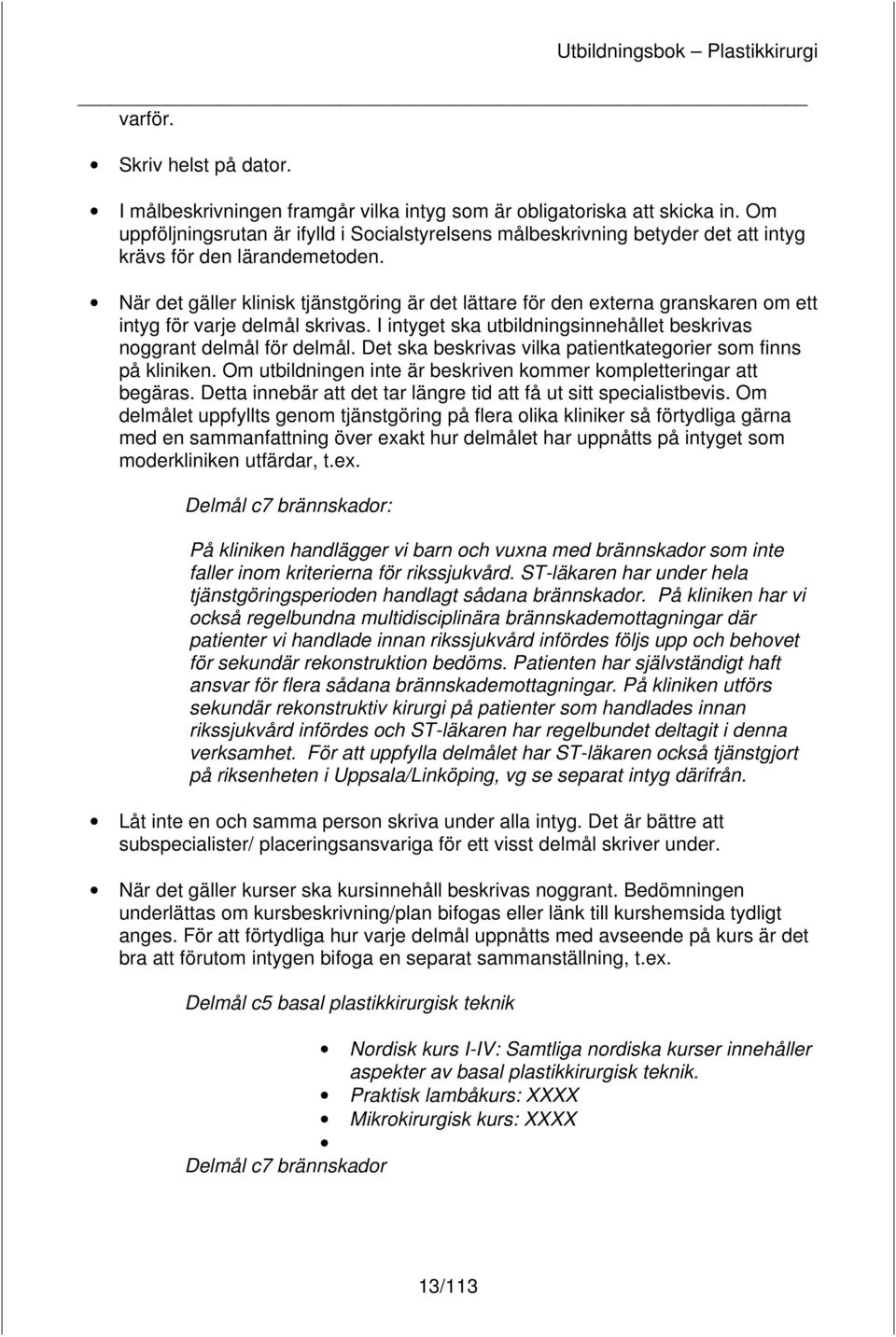 När det gäller klinisk tjänstgöring är det lättare för den externa granskaren om ett intyg för varje delmål skrivas. I intyget ska utbildningsinnehållet beskrivas noggrant delmål för delmål.
