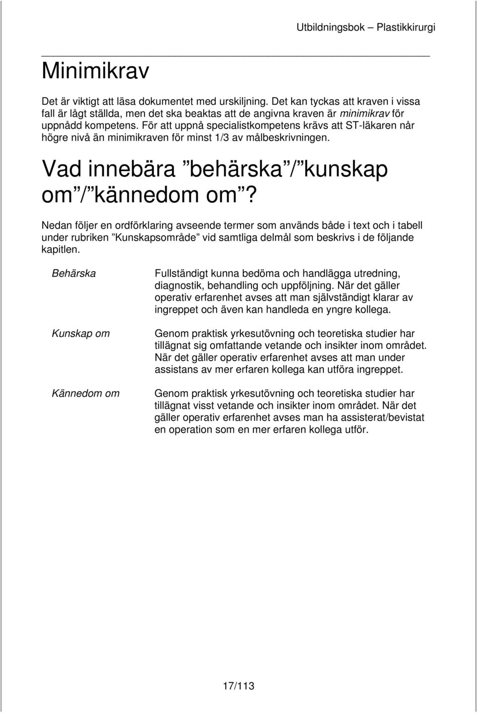 Nedan följer en ordförklaring avseende termer som används både i text och i tabell under rubriken Kunskapsområde vid samtliga delmål som beskrivs i de följande kapitlen.