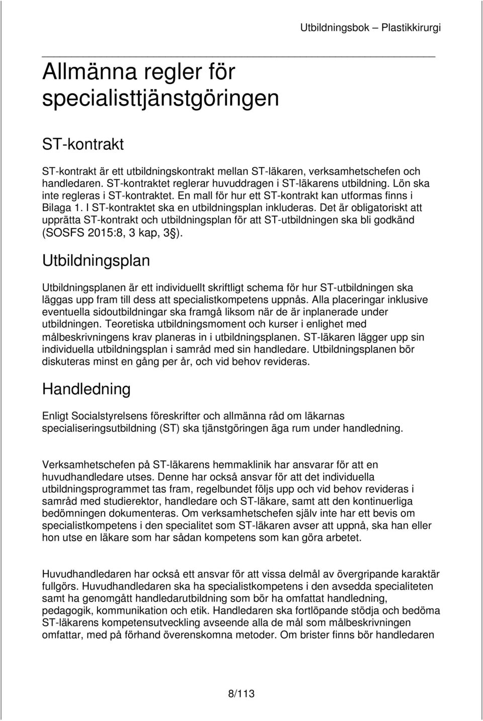 I ST-kontraktet ska en utbildningsplan inkluderas. Det är obligatoriskt att upprätta ST-kontrakt och utbildningsplan för att ST-utbildningen ska bli godkänd (SOSFS 2015:8, 3 kap, 3 ).