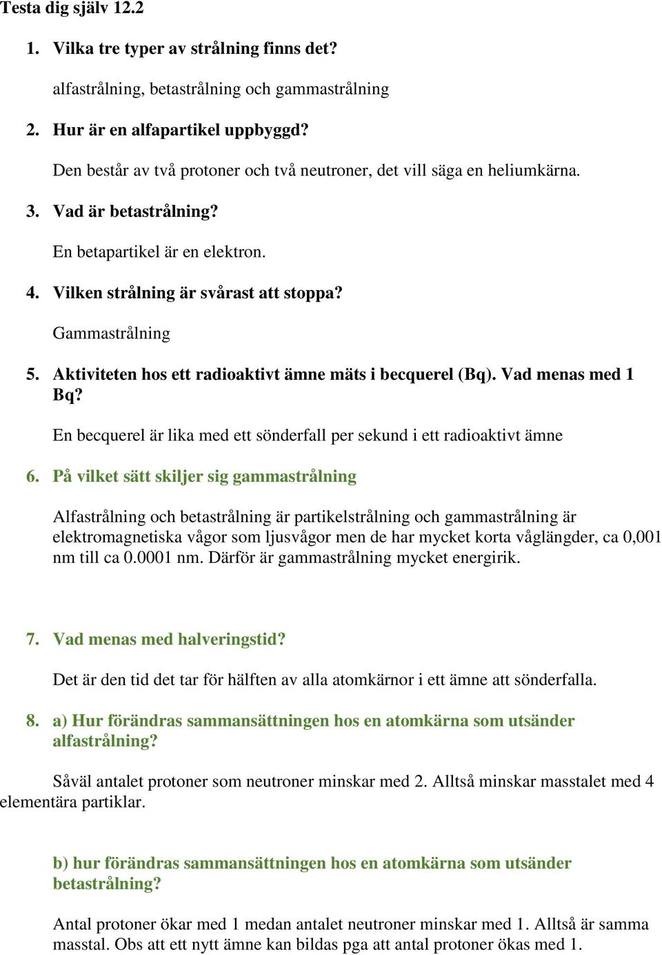 Aktiviteten hos ett radioaktivt ämne mäts i becquerel (Bq). Vad menas med 1 Bq? En becquerel är lika med ett sönderfall per sekund i ett radioaktivt ämne 6.