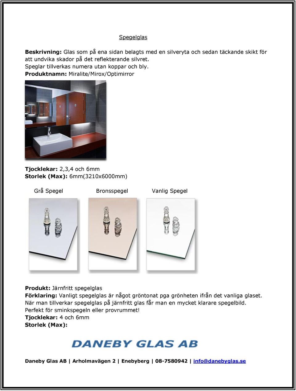 Produktnamn: Miralite/Mirox/Optimirror Produkt: Vanligt spegelglas Tjocklekar: 2,3,4 och 6mm Storlek (Max): 6mm(3210x6000mm) Grå Spegel Bronsspegel Vanlig Spegel Produkt: